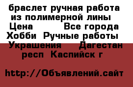 браслет ручная работа из полимерной лины › Цена ­ 450 - Все города Хобби. Ручные работы » Украшения   . Дагестан респ.,Каспийск г.